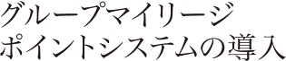 グループマイリージポイントシステムの導入